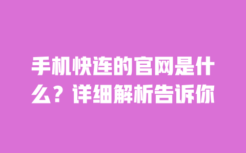 手机快连的官网是什么?详细解析告诉你 一