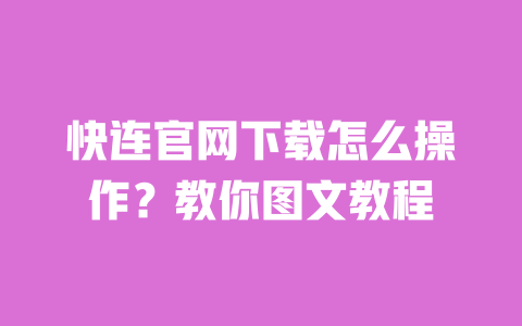 快连官网下载怎么操作?教你图文教程 一