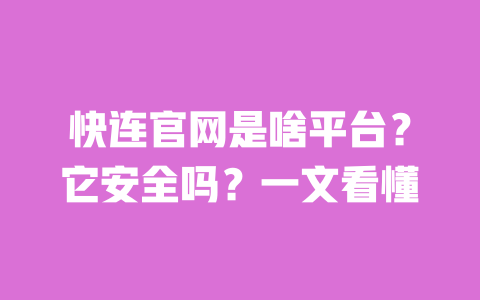 快连官网是啥平台?它安全吗?一文看懂 一