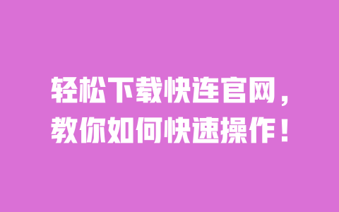 轻松下载快连官网,教你如何快速操作! 一