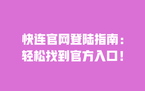 快连官网登陆指南:轻松找到官方入口! 一