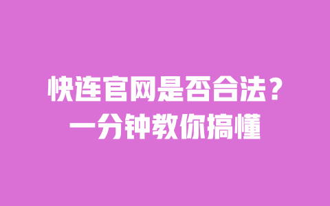 快连官网是否合法？一分钟教你搞懂 一