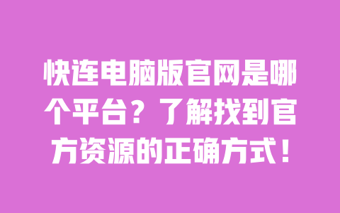 快连电脑版官网是哪个平台?了解找到官方资源的正确方式! 一