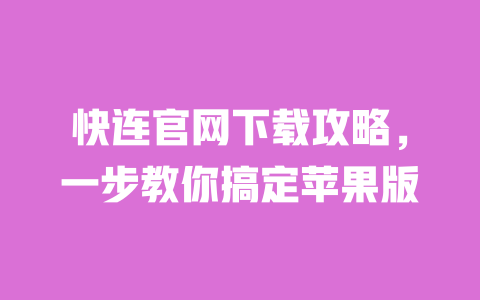 快连官网下载攻略，一步教你搞定苹果版 一