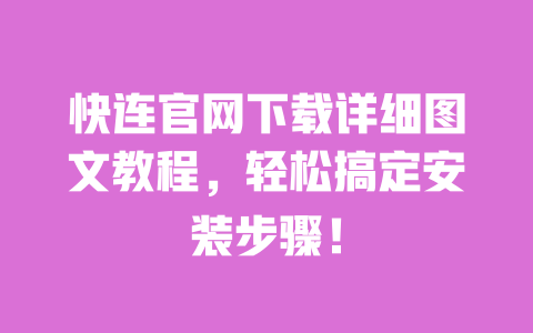 快连官网下载详细图文教程，轻松搞定安装步骤！ 一
